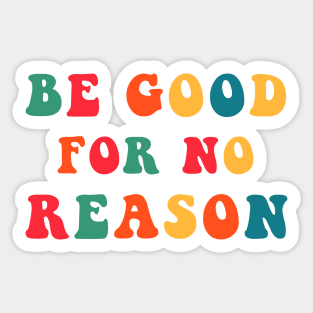 Be Good For No Reason Sticker